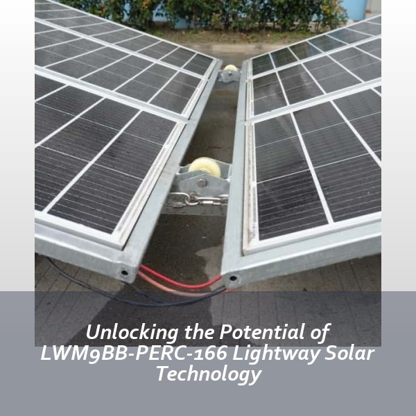 Unlocking the Potential of LWM9BB-PERC-166 Lightway Solar Technology